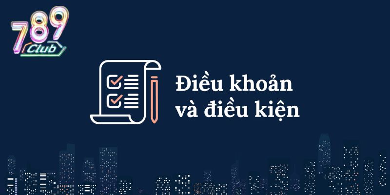 Hiểu qua về điều khoản điều kiện 789Club